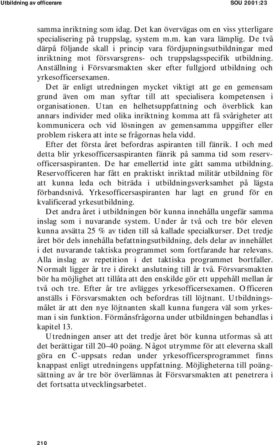 Anställning i Försvarsmakten sker efter fullgjord utbildning och yrkesofficersexamen.