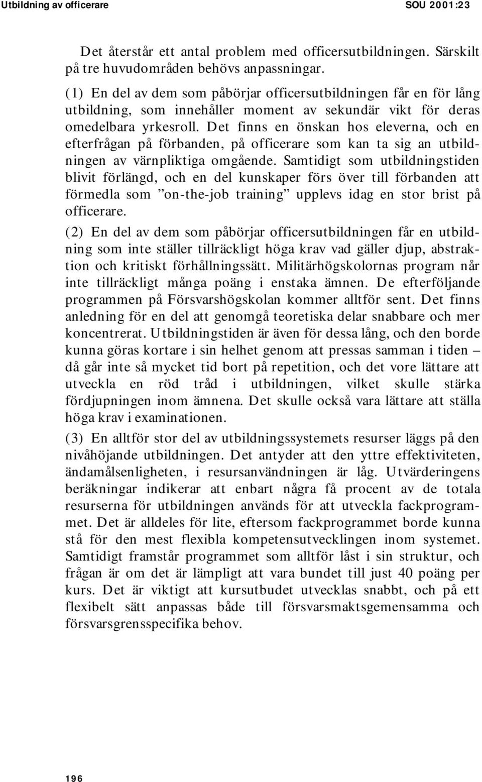 Det finns en önskan hos eleverna, och en efterfrågan på förbanden, på officerare som kan ta sig an utbildningen av värnpliktiga omgående.