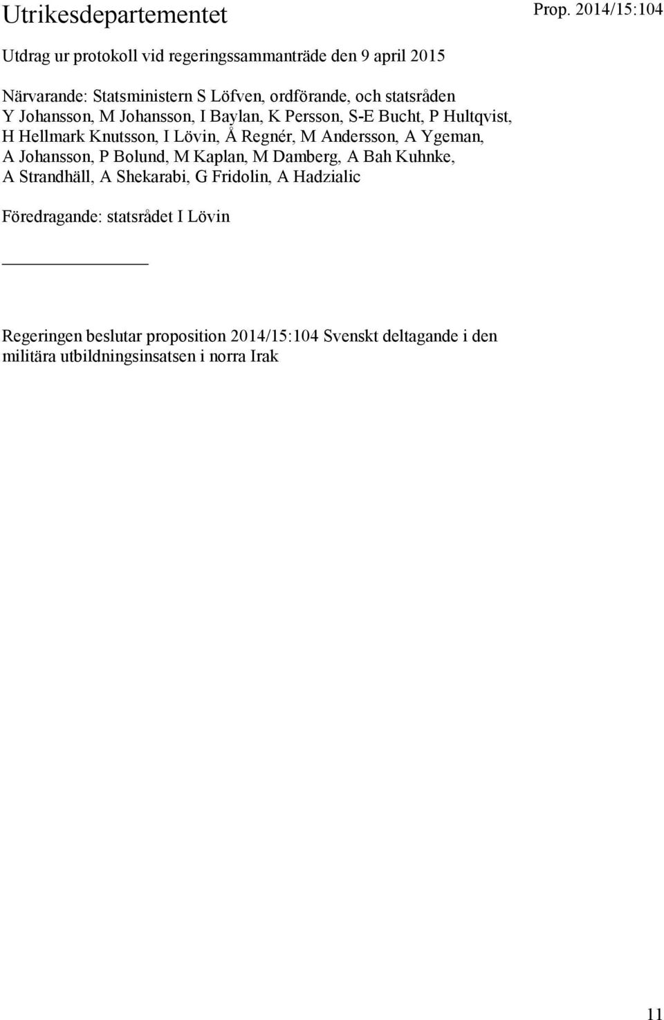 Y Johansson, M Johansson, I Baylan, K Persson, S-E Bucht, P Hultqvist, H Hellmark Knutsson, I Lövin, Å Regnér, M Andersson, A Ygeman, A