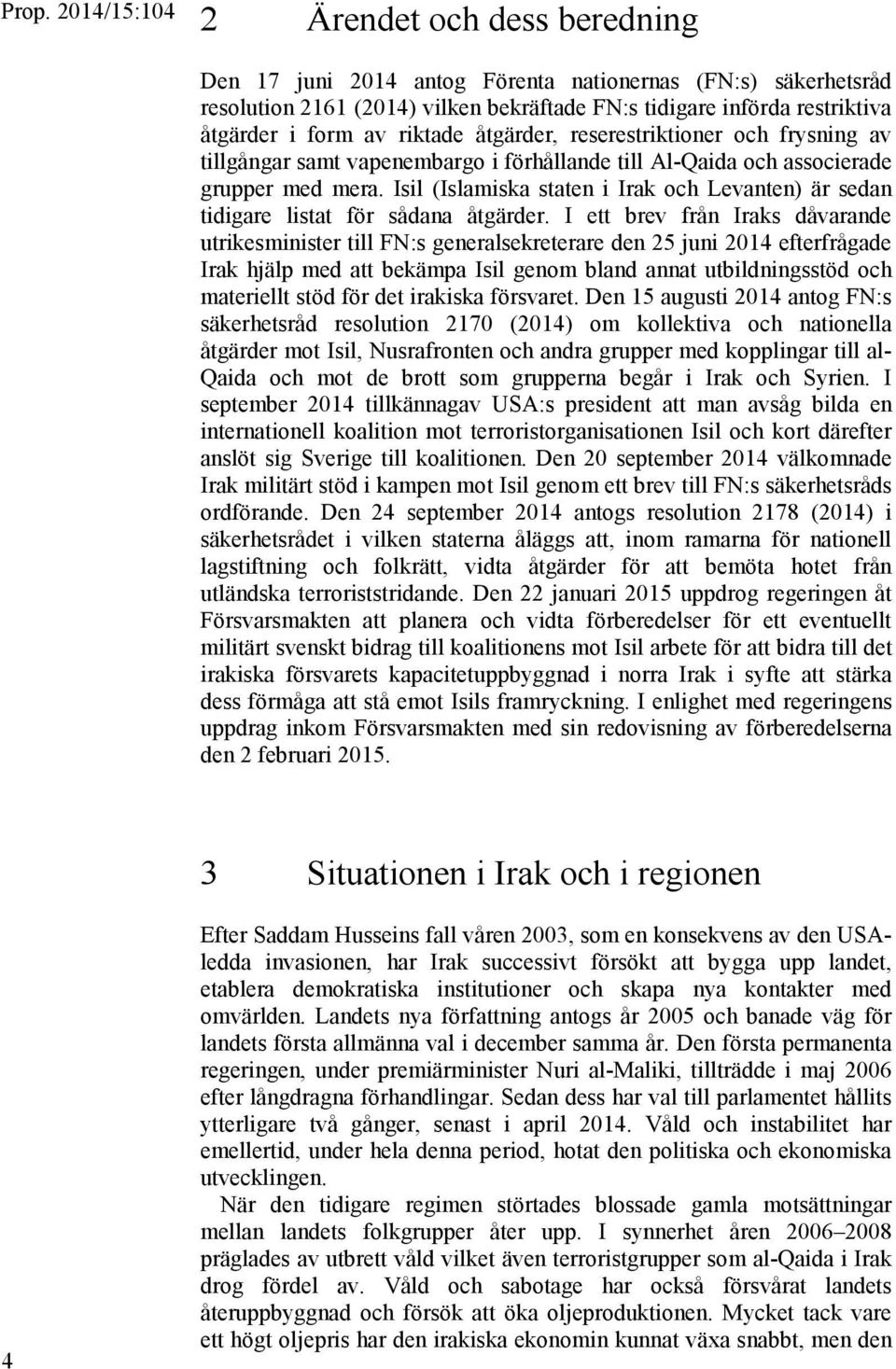 Isil (Islamiska staten i Irak och Levanten) är sedan tidigare listat för sådana åtgärder.