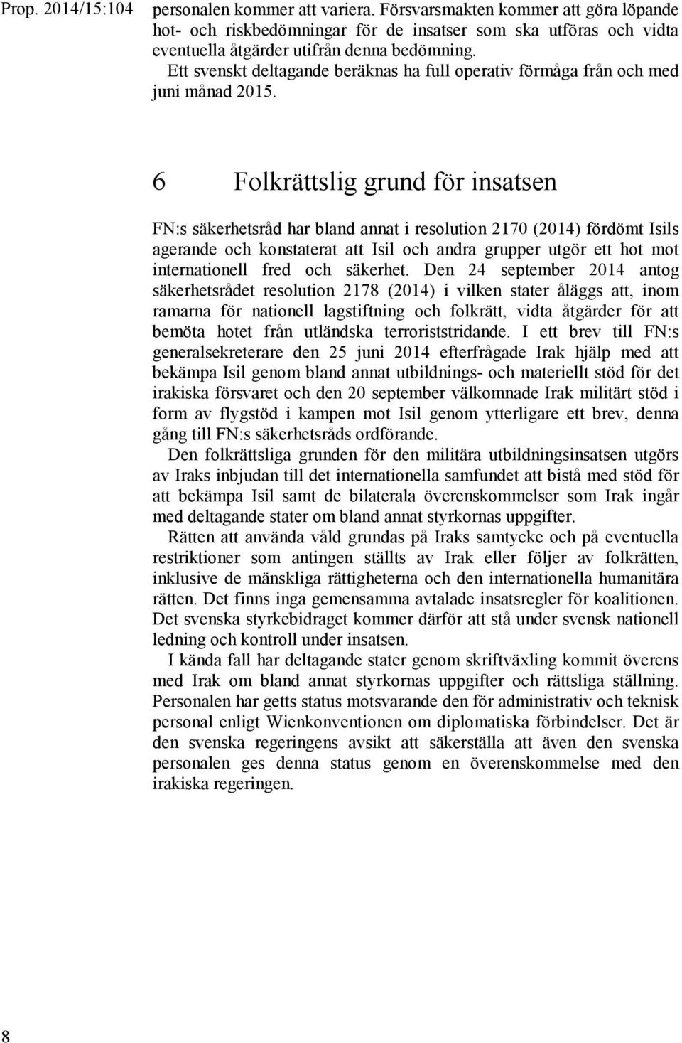 6 Folkrättslig grund för insatsen FN:s säkerhetsråd har bland annat i resolution 2170 (2014) fördömt Isils agerande och konstaterat att Isil och andra grupper utgör ett hot mot internationell fred