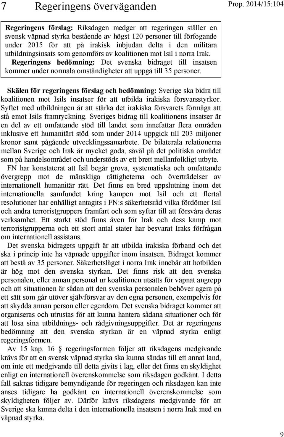 militära utbildningsinsats som genomförs av koalitionen mot Isil i norra Irak. Regeringens bedömning: Det svenska bidraget till insatsen kommer under normala omständigheter att uppgå till 35 personer.