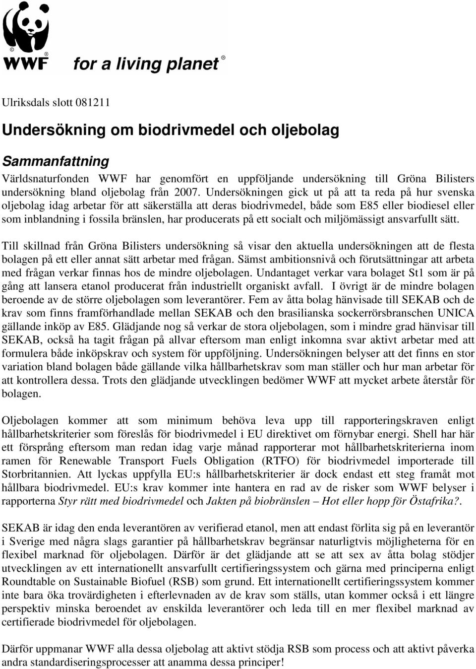 Undersökningen gick ut på att ta reda på hur svenska oljebolag idag arbetar för att säkerställa att deras biodrivmedel, både som E85 eller biodiesel eller som inblandning i fossila bränslen, har