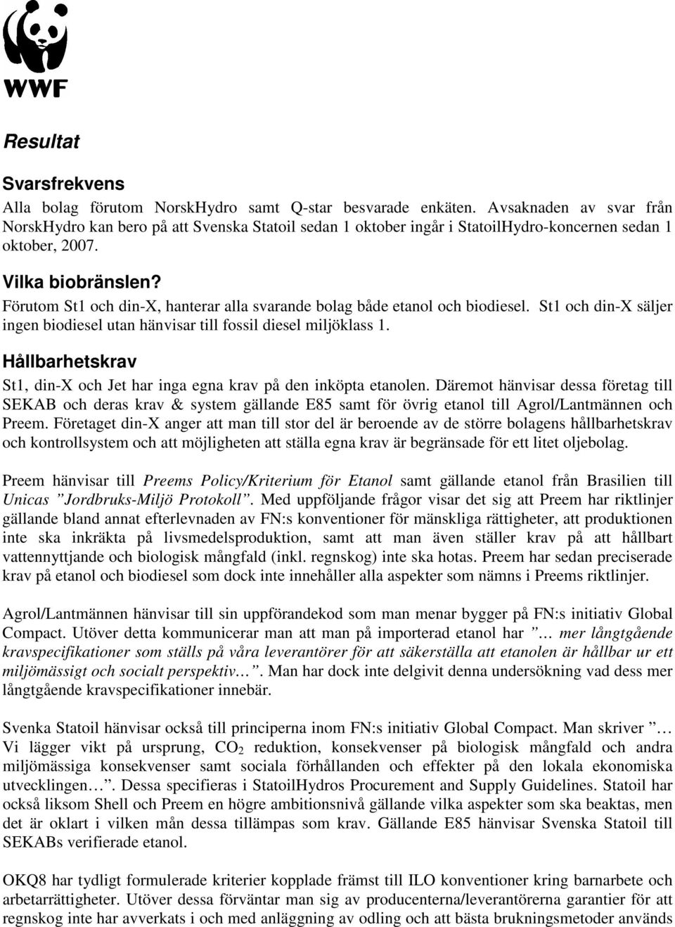 Förutom St1 och din-x, hanterar alla svarande bolag både etanol och biodiesel. St1 och din-x säljer ingen biodiesel utan hänvisar till fossil diesel miljöklass 1.