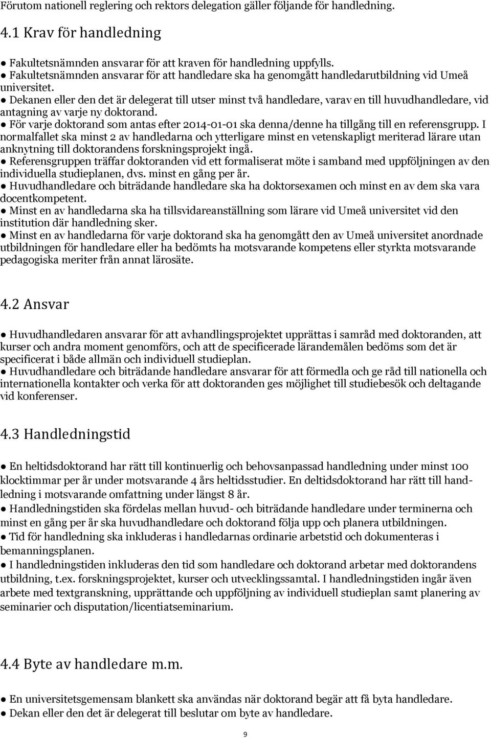 Dekanen eller den det är delegerat till utser minst två handledare, varav en till huvudhandledare, vid antagning av varje ny doktorand.