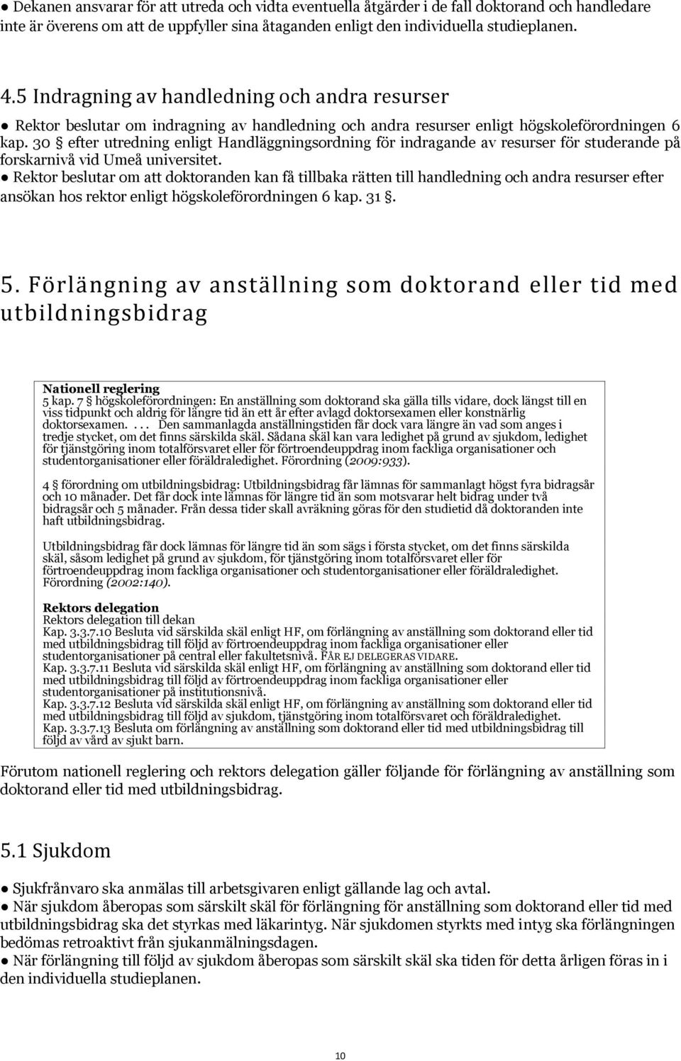 30 efter utredning enligt Handläggningsordning för indragande av resurser för studerande på forskarnivå vid Umeå universitet.