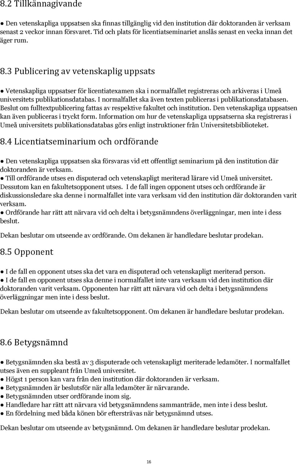 3 Publicering av vetenskaplig uppsats Vetenskapliga uppsatser för licentiatexamen ska i normalfallet registreras och arkiveras i Umeå universitets publikationsdatabas.