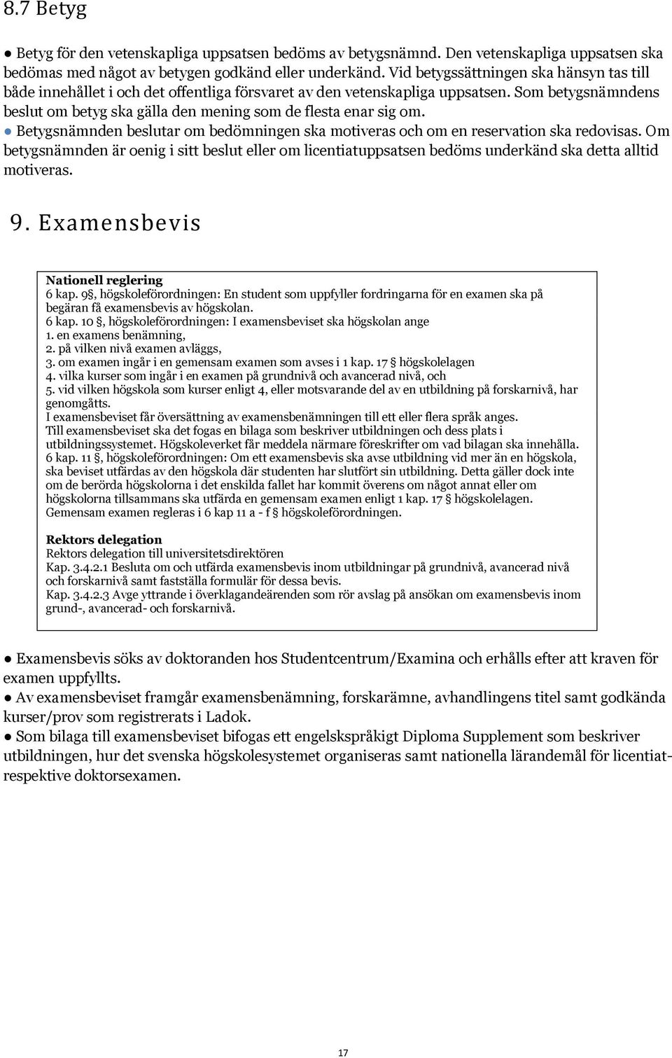 Som betygsnämndens beslut om betyg ska gälla den mening som de flesta enar sig om. Betygsnämnden beslutar om bedömningen ska motiveras och om en reservation ska redovisas.