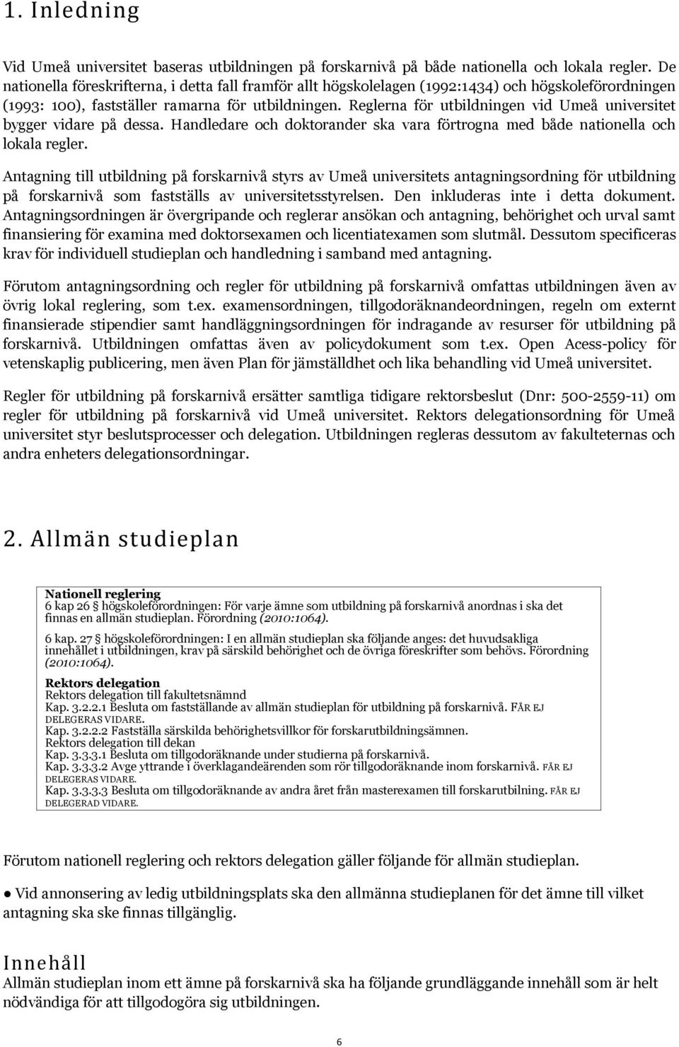 Reglerna för utbildningen vid Umeå universitet bygger vidare på dessa. Handledare och doktorander ska vara förtrogna med både nationella och lokala regler.