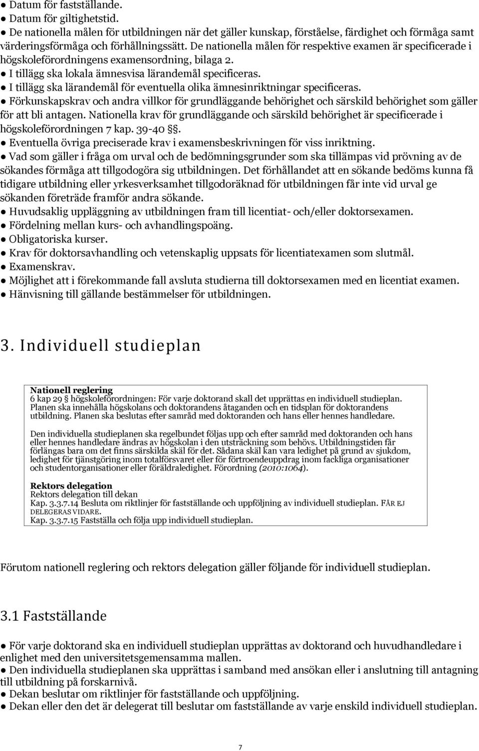 I tillägg ska lärandemål för eventuella olika ämnesinriktningar specificeras. Förkunskapskrav och andra villkor för grundläggande behörighet och särskild behörighet som gäller för att bli antagen.