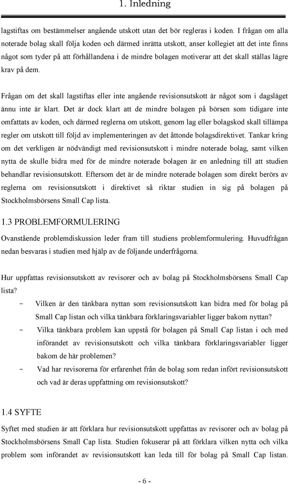 ställas lägre krav på dem. Frågan om det skall lagstiftas eller inte angående revisionsutskott är något som i dagsläget ännu inte är klart.