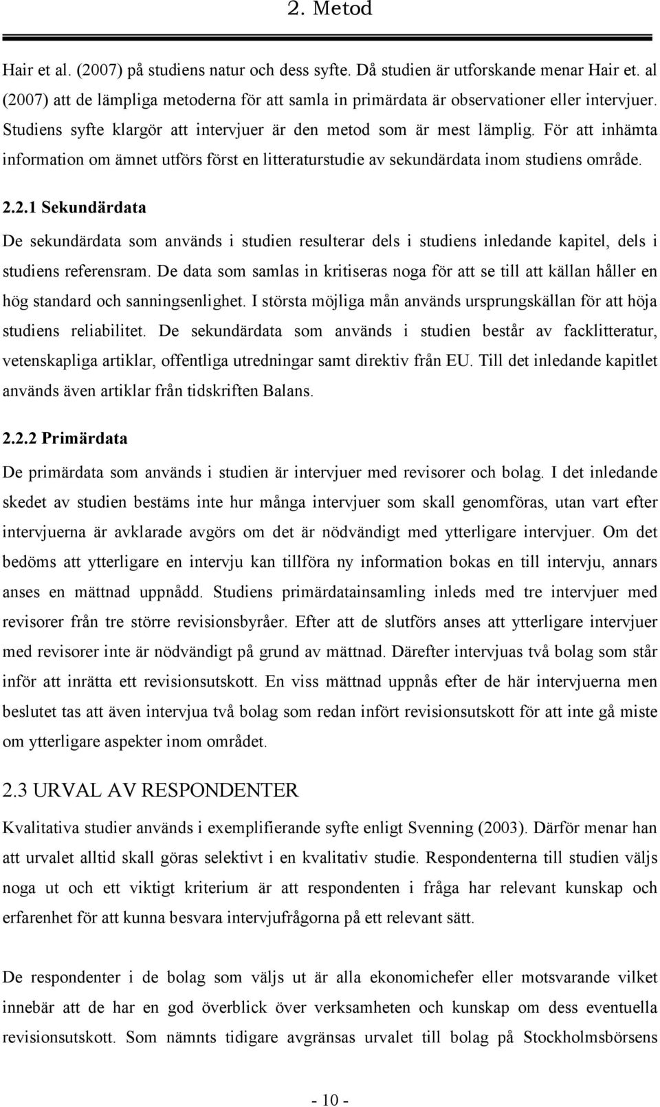 För att inhämta information om ämnet utförs först en litteraturstudie av sekundärdata inom studiens område. 2.