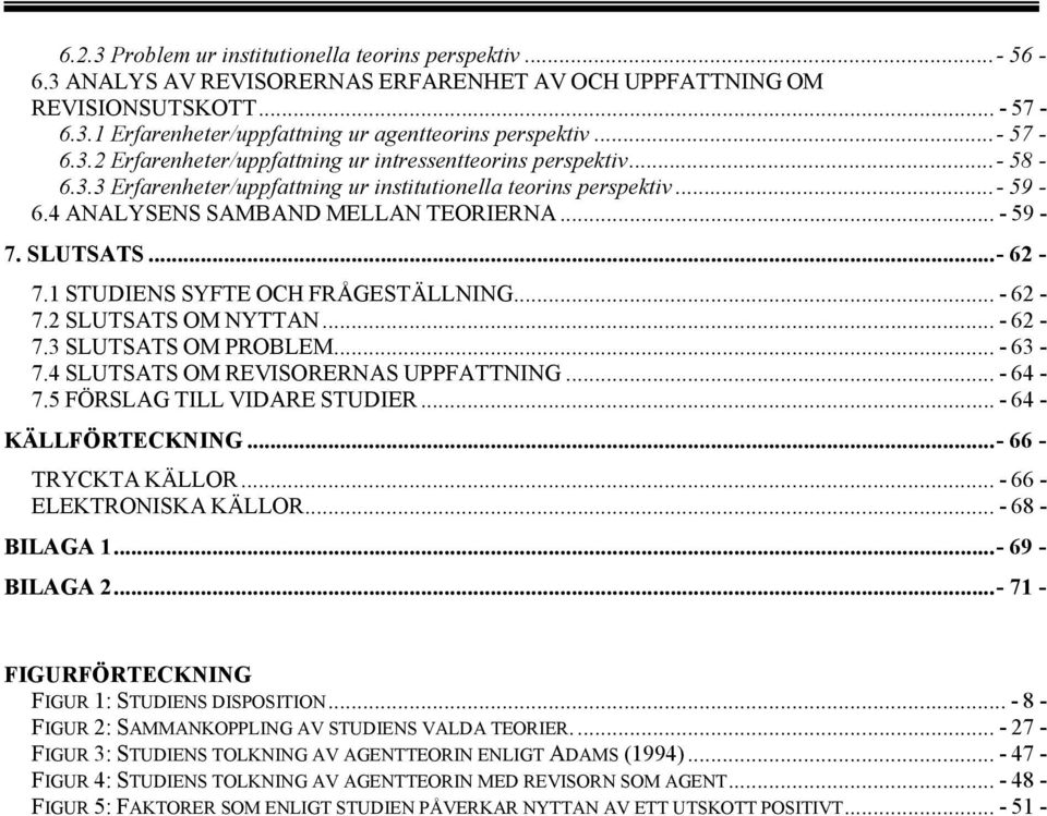 SLUTSATS...- 62-7.1 STUDIENS SYFTE OCH FRÅGESTÄLLNING... - 62-7.2 SLUTSATS OM NYTTAN... - 62-7.3 SLUTSATS OM PROBLEM... - 63-7.4 SLUTSATS OM REVISORERNAS UPPFATTNING... - 64-7.