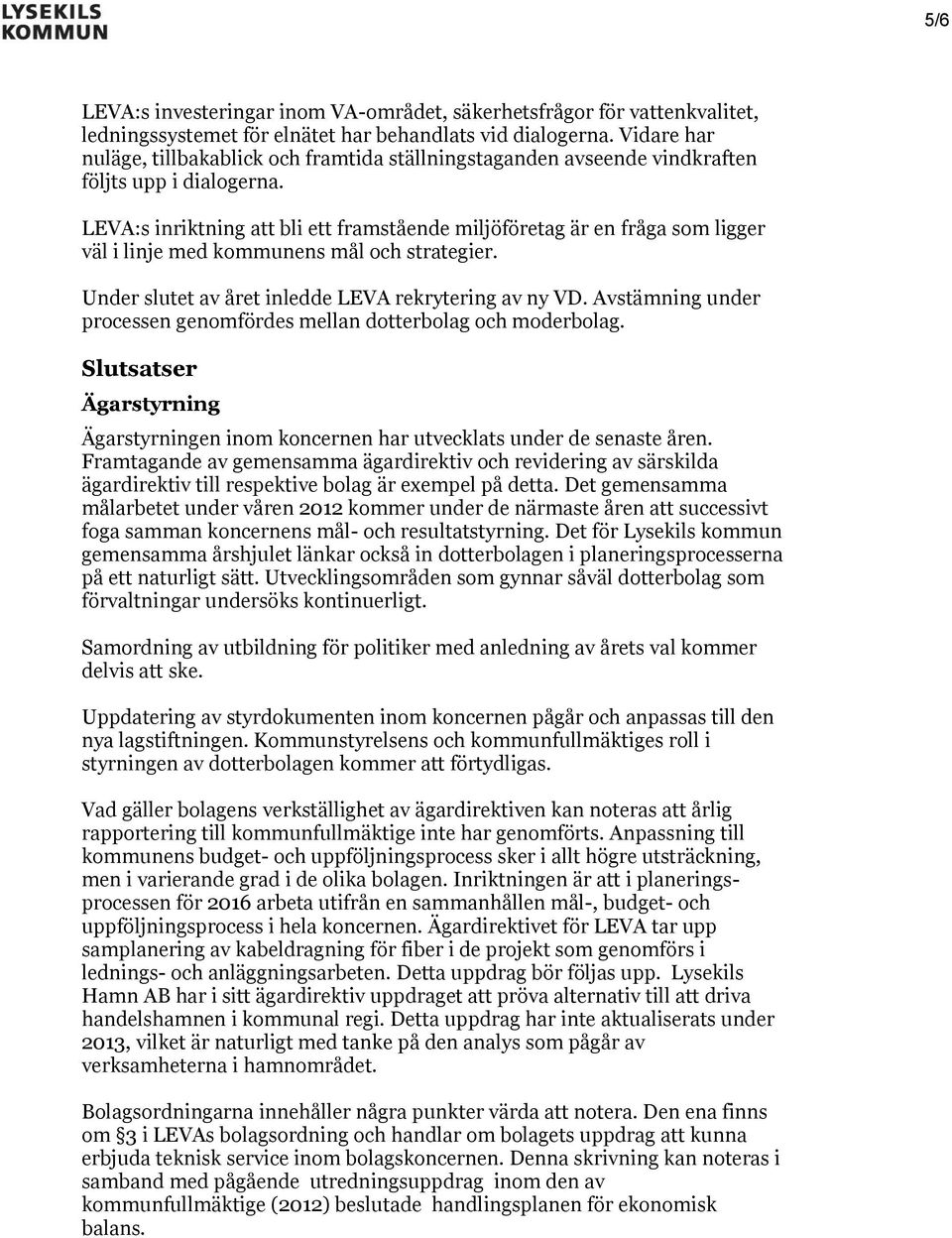 LEVA:s inriktning att bli ett framstående miljöföretag är en fråga som ligger väl i linje med kommunens mål och strategier. Under slutet av året inledde LEVA rekrytering av ny VD.