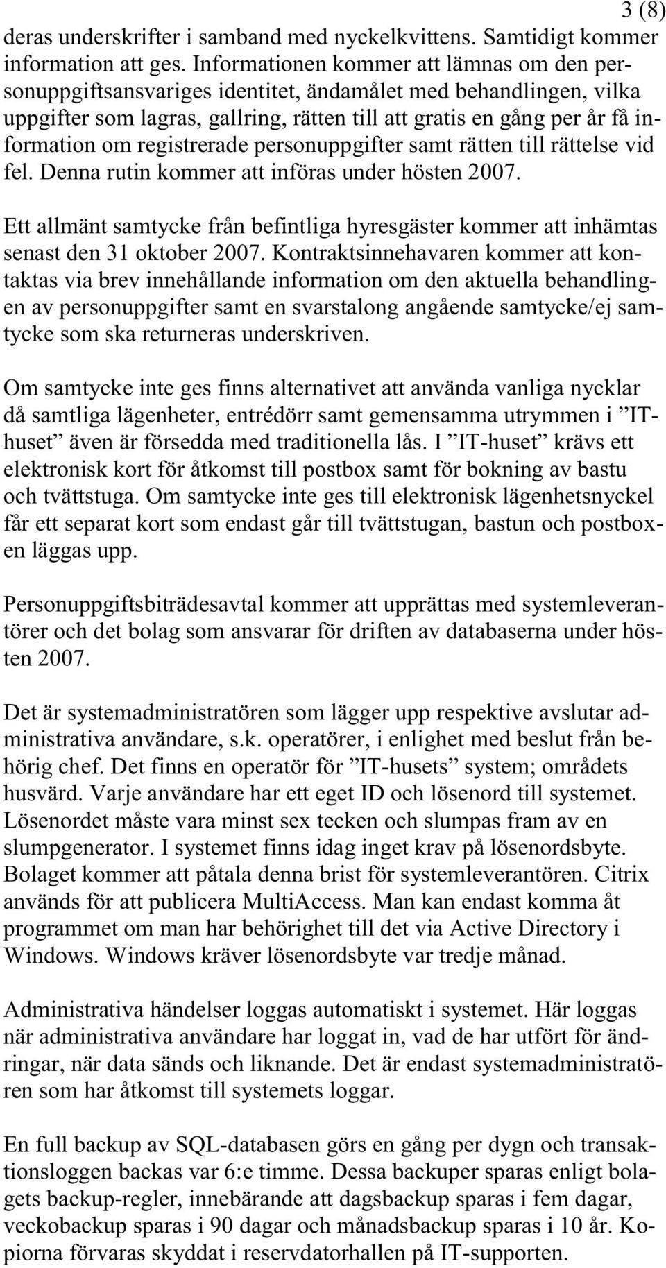 registrerade personuppgifter samt rätten till rättelse vid fel. Denna rutin kommer att införas under hösten 2007.