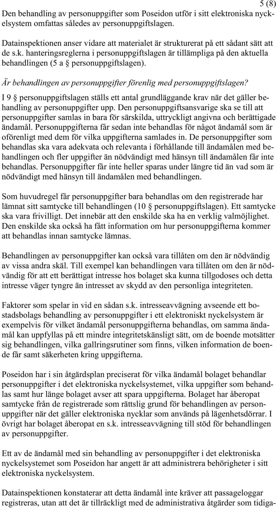 Är behandlingen av personuppgifter förenlig med personuppgiftslagen? I 9 personuppgiftslagen ställs ett antal grundläggande krav när det gäller behandling av personuppgifter upp.