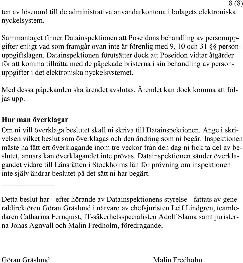 Datainspektionen förutsätter dock att Poseidon vidtar åtgärder för att komma tillrätta med de påpekade bristerna i sin behandling av personuppgifter i det elektroniska nyckelsystemet.