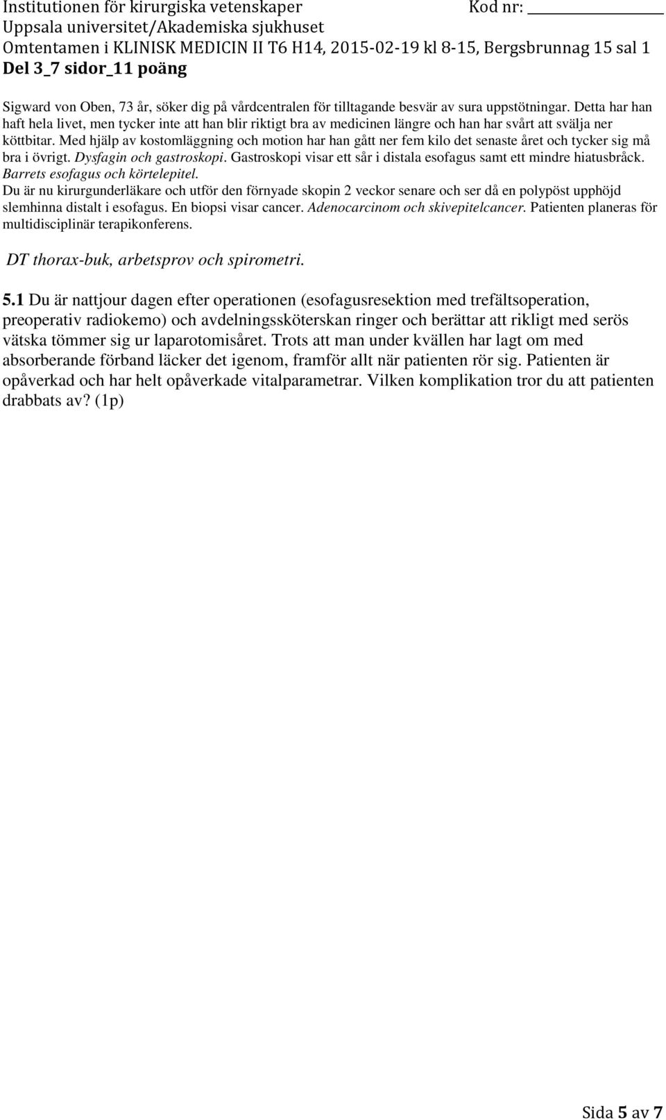 1 Du är nattjour dagen efter operationen (esofagusresektion med trefältsoperation, preoperativ radiokemo) och avdelningssköterskan ringer och berättar att rikligt