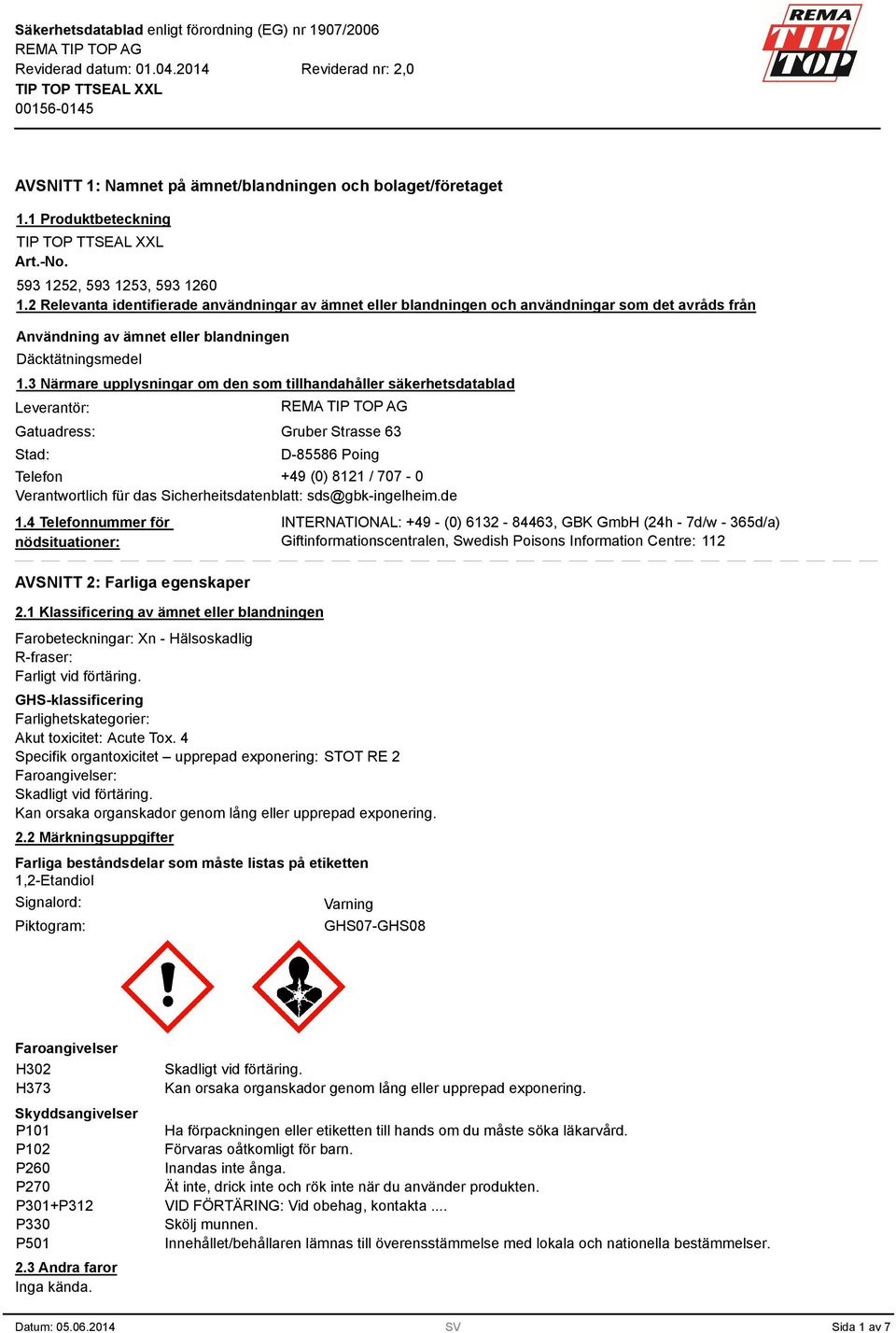 3 Närmare upplysningar om den som tillhandahåller säkerhetsdatablad Leverantör: Gatuadress: Stad: Gruber Strasse 63 D-85586 Poing Telefon +49 (0) 8121 / 707-0 Verantwortlich für das