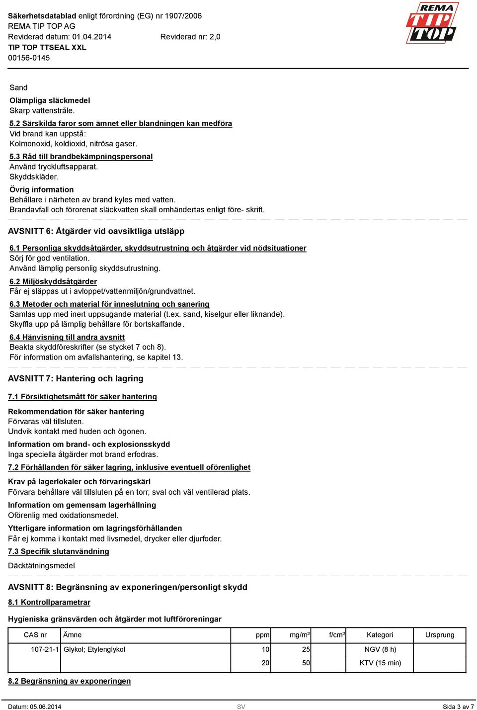 AVSNITT 6: Åtgärder vid oavsiktliga utsläpp 6.1 Personliga skyddsåtgärder, skyddsutrustning och åtgärder vid nödsituationer Sörj för god ventilation. Använd lämplig personlig skyddsutrustning. 6.2 Miljöskyddsåtgärder Får ej släppas ut i avloppet/vattenmiljön/grundvattnet.