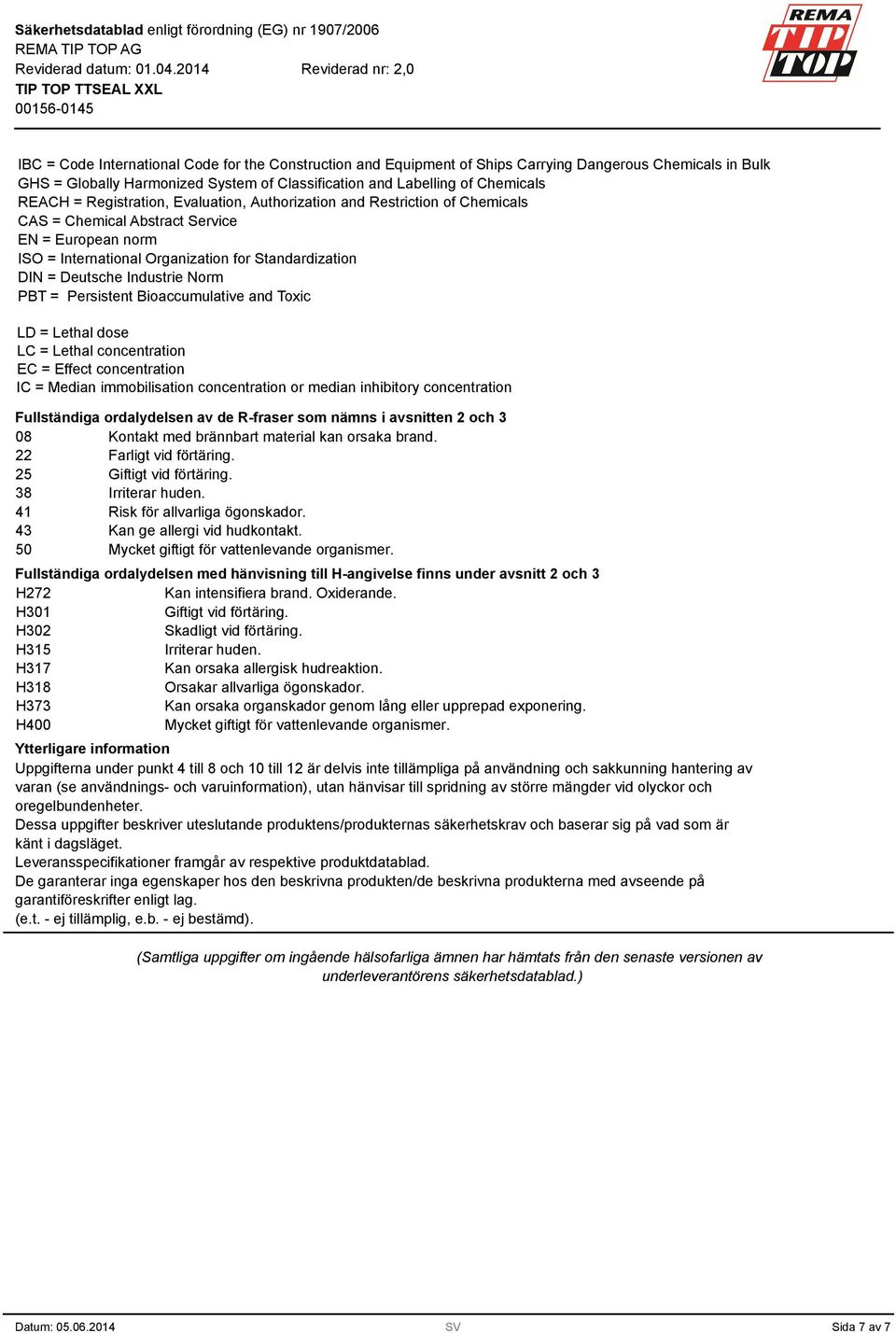 Norm PBT = Persistent Bioaccumulative and Toxic LD = Lethal dose LC = Lethal concentration EC = Effect concentration IC = Median immobilisation concentration or median inhibitory concentration