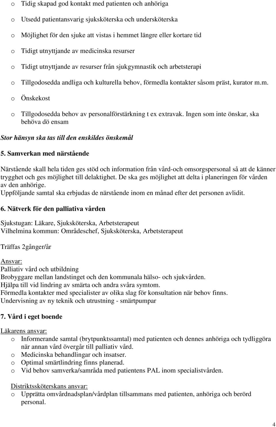 Ingen som inte önskar, ska behöva dö ensam Stor hänsyn ska tas till den enskildes önskemål 5.