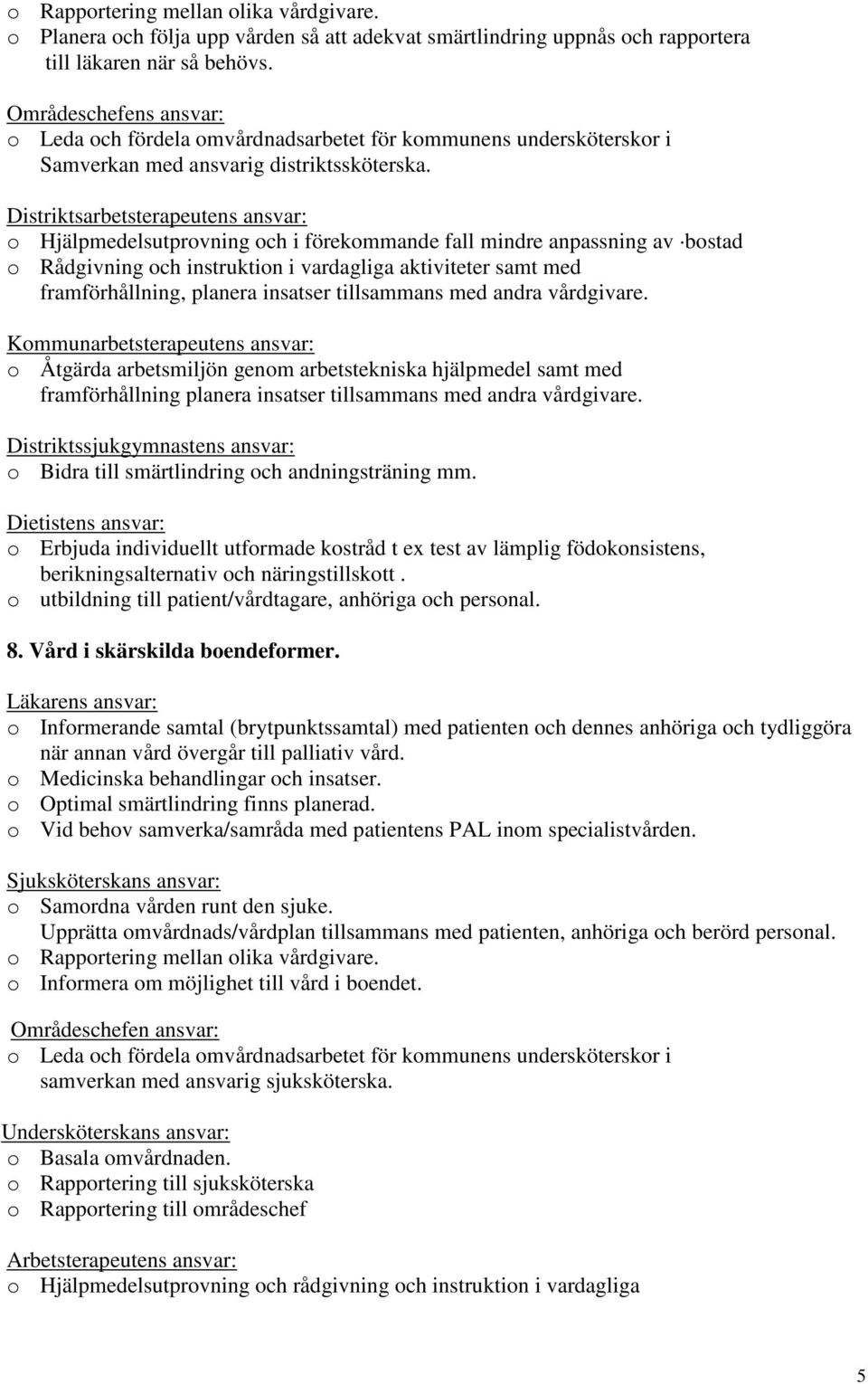 Distriktsarbetsterapeutens ansvar: o Hjälpmedelsutprovning och i förekommande fall mindre anpassning av bostad o Rådgivning och instruktion i vardagliga aktiviteter samt med framförhållning, planera