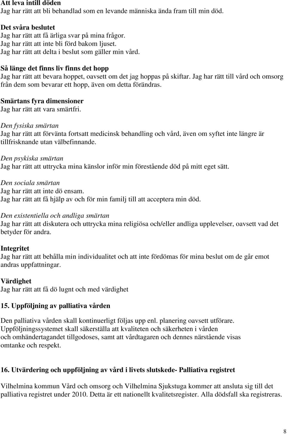 Så länge det finns liv finns det hopp Jag har rätt att bevara hoppet, oavsett om det jag hoppas på skiftar. Jag har rätt till vård och omsorg från dem som bevarar ett hopp, även om detta förändras.