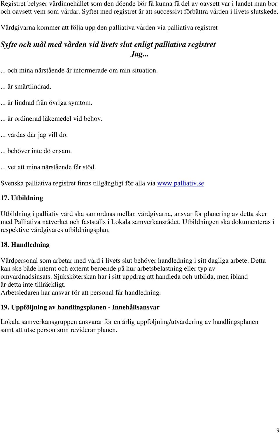 Vårdgivarna kommer att följa upp den palliativa vården via palliativa registret Syfte och mål med vården vid livets slut enligt palliativa registret Jag.