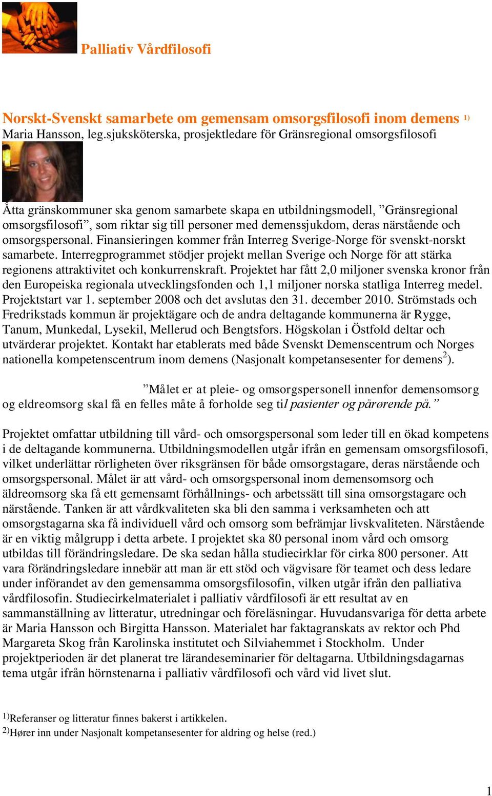 demenssjukdom, deras närstående och omsorgspersonal. Finansieringen kommer från Interreg Sverige-Norge för svenskt-norskt samarbete.