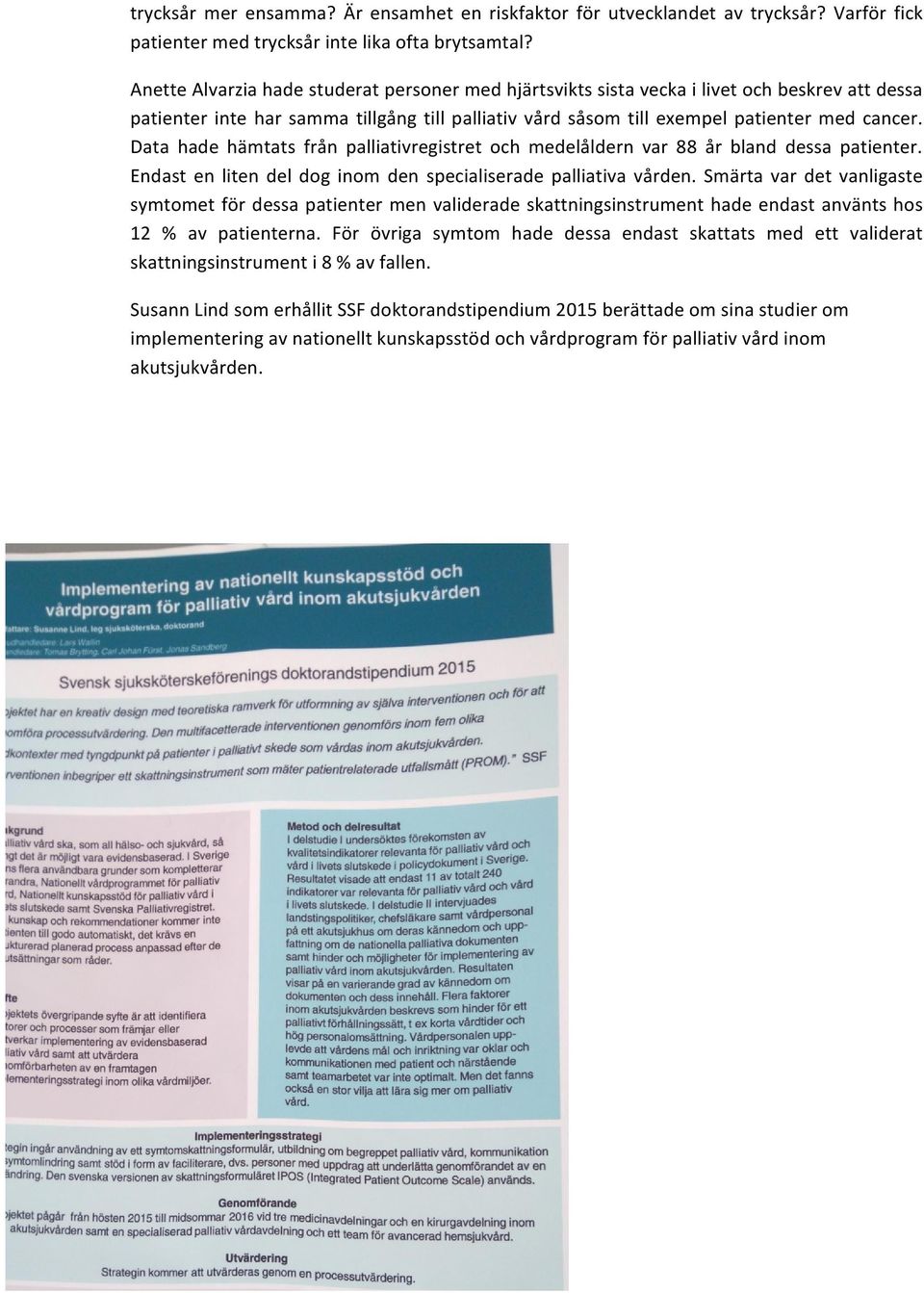 Data hade hämtats från palliativregistret och medelåldern var 88 år bland dessa patienter. Endast en liten del dog inom den specialiserade palliativa vården.