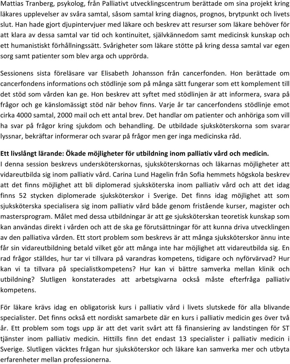 förhållningssätt. Svårigheter som läkare stötte på kring dessa samtal var egen sorg samt patienter som blev arga och upprörda. Sessionens sista föreläsare var Elisabeth Johansson från cancerfonden.