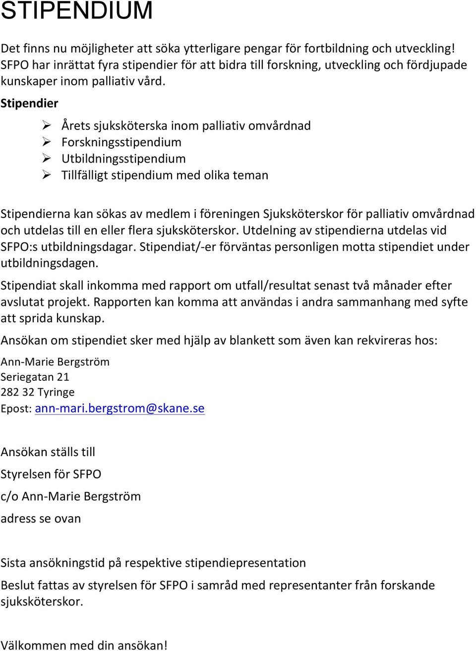 Stipendier Ø Årets sjuksköterska inom palliativ omvårdnad Ø Forskningsstipendium Ø Utbildningsstipendium Ø Tillfälligt stipendium med olika teman Stipendierna kan sökas av medlem i föreningen