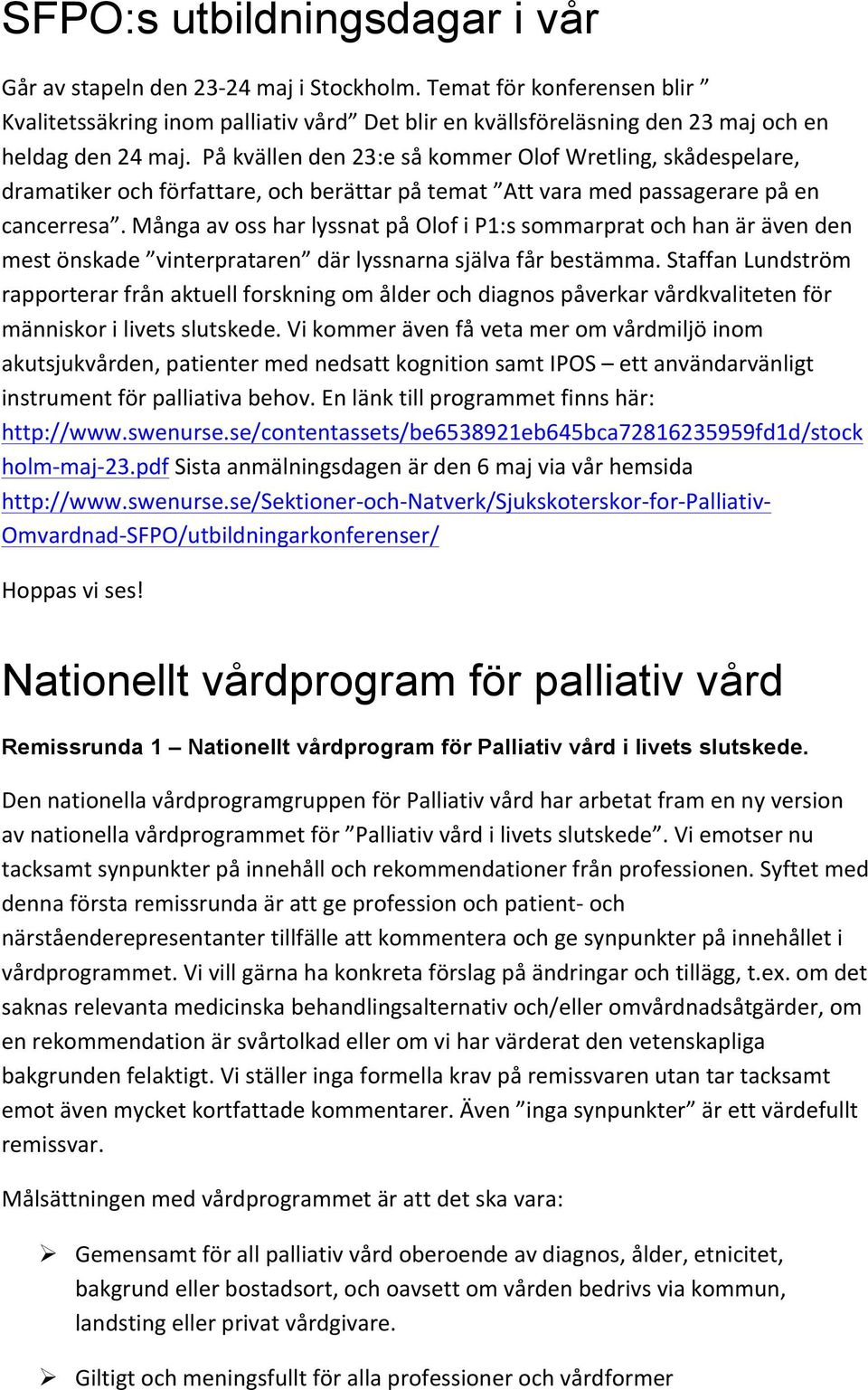 På kvällen den 23:e så kommer Olof Wretling, skådespelare, dramatiker och författare, och berättar på temat Att vara med passagerare på en cancerresa.