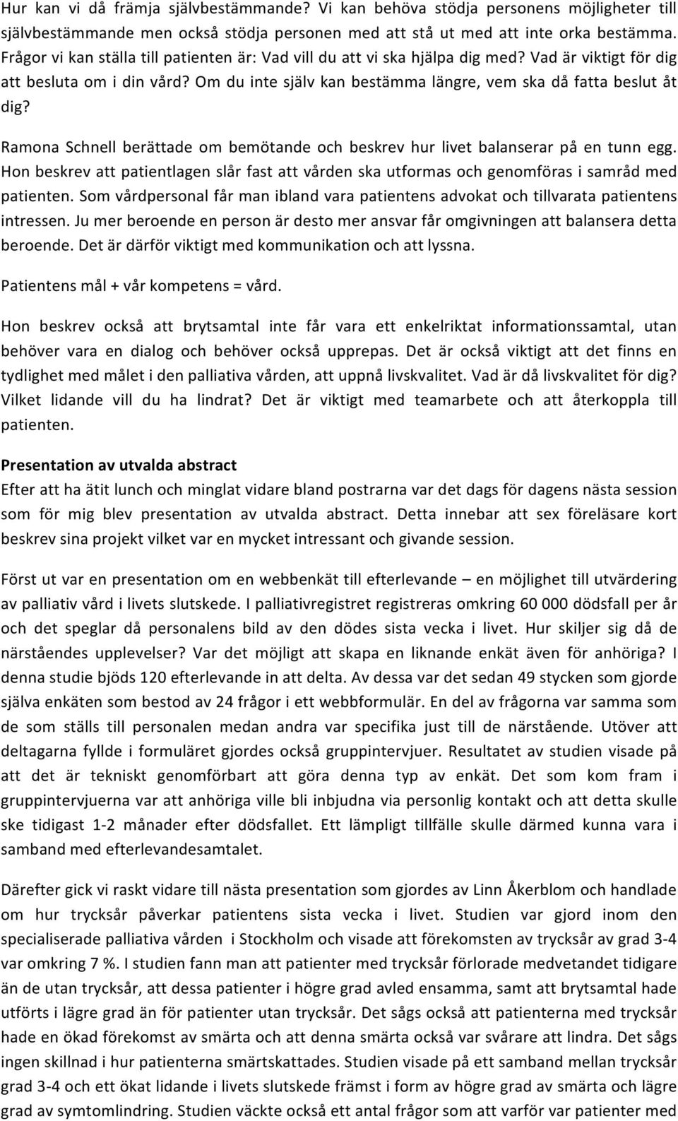 Ramona Schnell berättade om bemötande och beskrev hur livet balanserar på en tunn egg. Hon beskrev att patientlagen slår fast att vården ska utformas och genomföras i samråd med patienten.