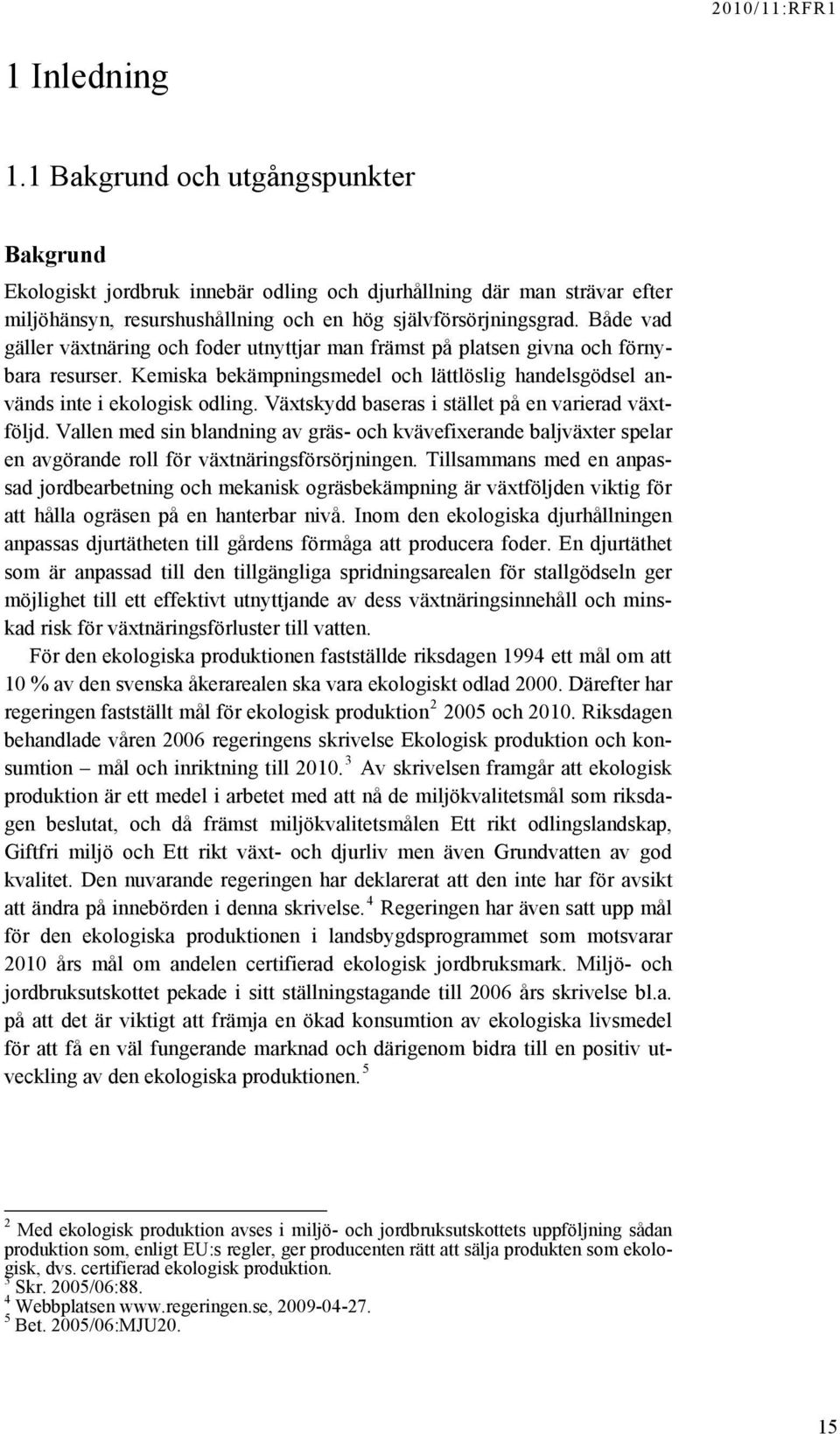 Växtskydd baseras i stället på en varierad växtföljd. Vallen med sin blandning av gräs- och kvävefixerande baljväxter spelar en avgörande roll för växtnäringsförsörjningen.