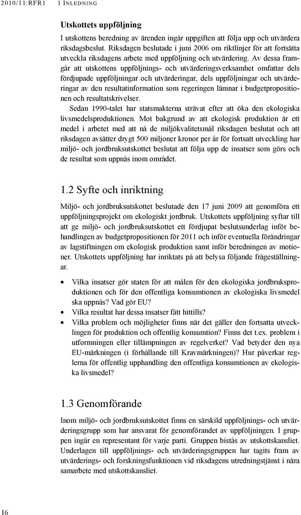 Av dessa framgår att utskottens uppföljnings- och utvärderingsverksamhet omfattar dels fördjupade uppföljningar och utvärderingar, dels uppföljningar och utvärderingar av den resultatinformation som