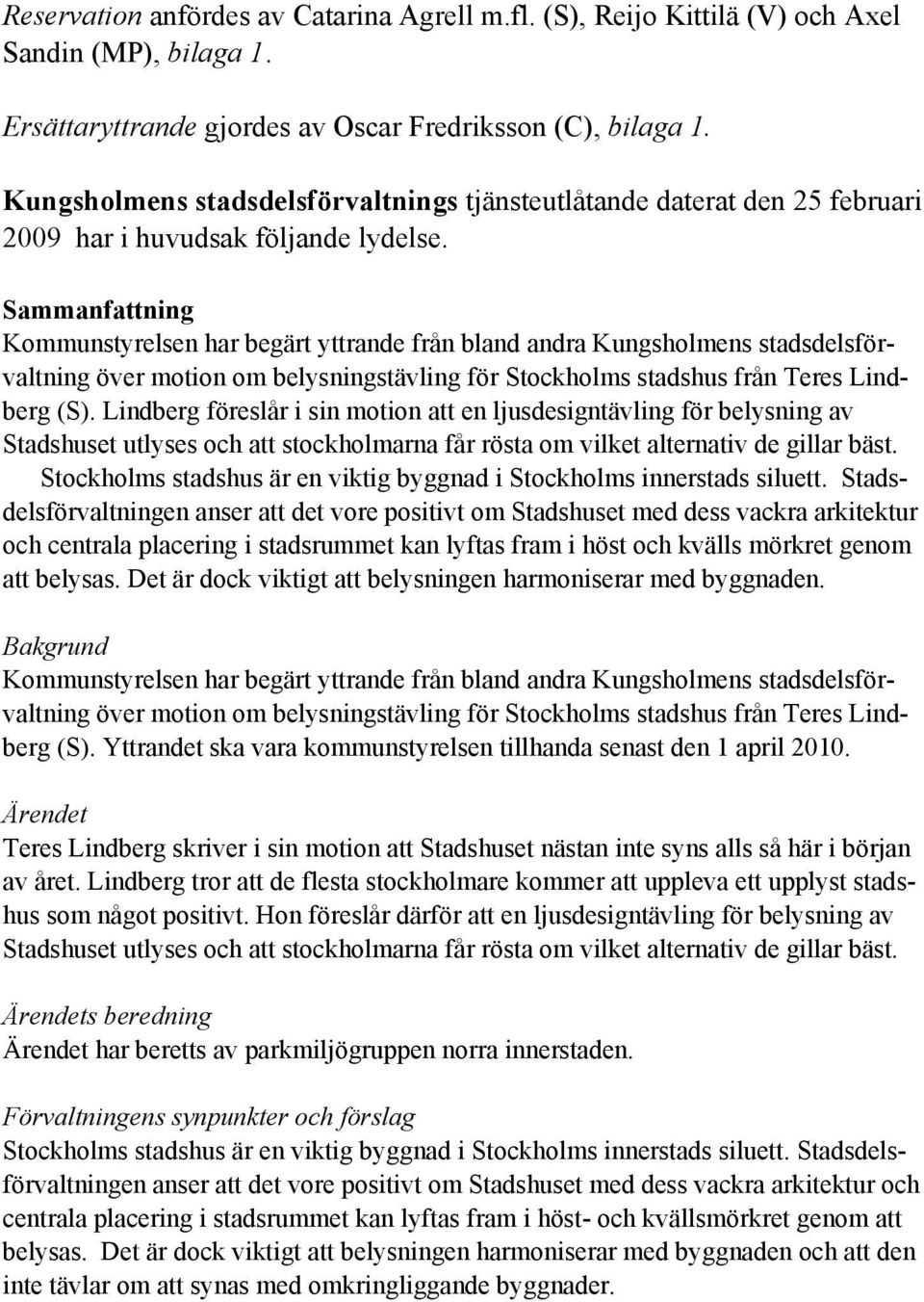 Sammanfattning Kommunstyrelsen har begärt yttrande från bland andra Kungsholmens stadsdelsförvaltning över motion om belysningstävling för Stockholms stadshus från Teres Lindberg (S).