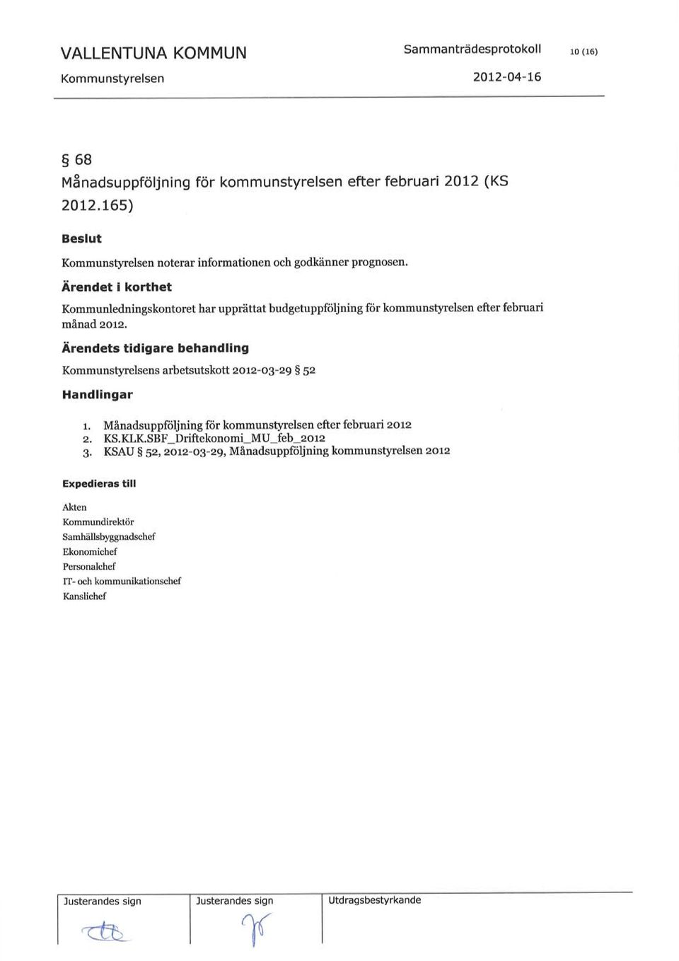 Ärendets tidigare behandling s arbetsutskott zorz-o3-29 S 52 Handlingar 1. Månadsuppföljning för kommunstyrelsen efter februari zorz 2. Ks.KlK.