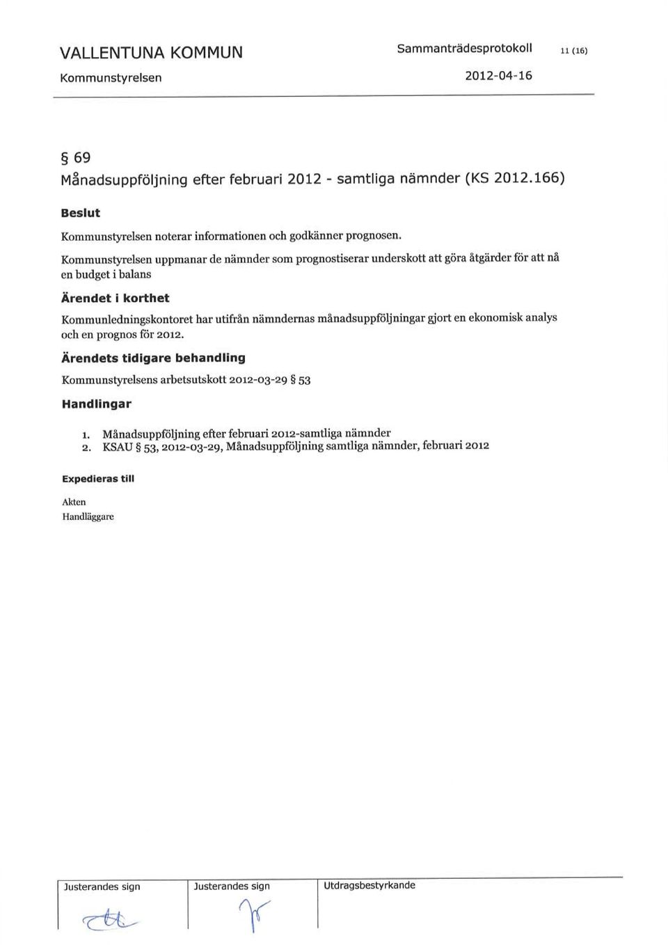 månadsuppftiljningar gjort en ekonomisk analys och en prognos for zorz. iirendets tid igare behandling s arbetsutskott zorz-o3-29 S 53 Handlingar 1.