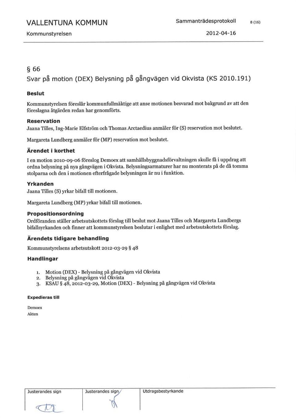 Reservation Jaana Tilles, Ing-Marie Elfström och Thomas Arctaedius anmäler för (S) reservation mot beslutet. Margareta Lundberg anmäler ftir (MP) reservation mot beslutet.