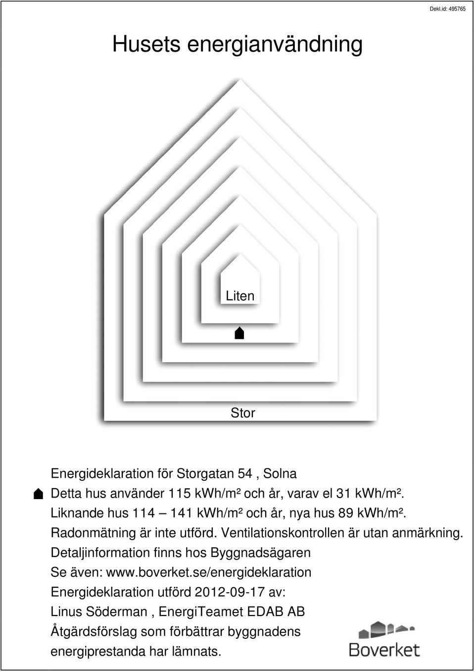 Ventilationskontrollen är utan anmärkning. Detaljinformation finns hos Byggnadsägaren Se även: www.boverket.