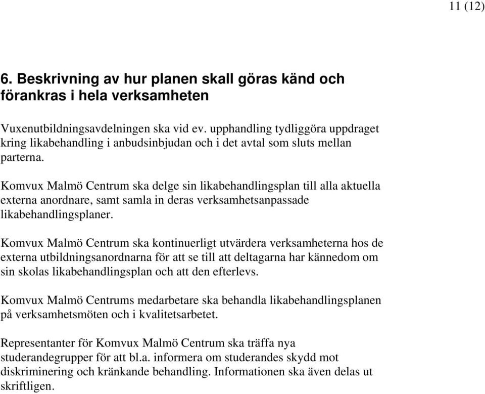 Komvux Malmö Centrum ska delge sin likabehandlingsplan till alla aktuella externa anordnare, samt samla in deras verksamhetsanpassade likabehandlingsplaner.