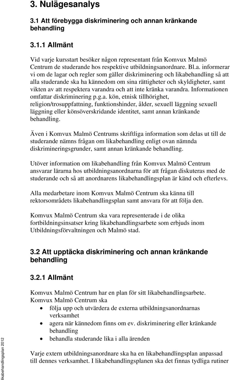 varandra och att inte kränka varandra. Informationen omfattar diskriminering p.g.a. kön, etnisk tillhörighet, religion/trosuppfattning, funktionshinder, ålder, sexuell läggning sexuell läggning eller könsöverskridande identitet, samt annan kränkande behandling.