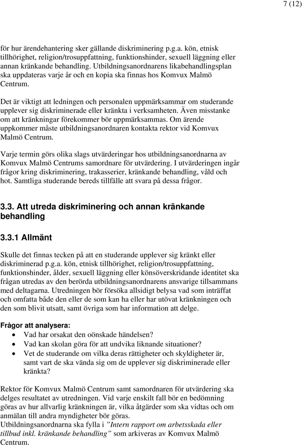 Det är viktigt att ledningen och personalen uppmärksammar om studerande upplever sig diskriminerade eller kränkta i verksamheten. Även misstanke om att kränkningar förekommer bör uppmärksammas.