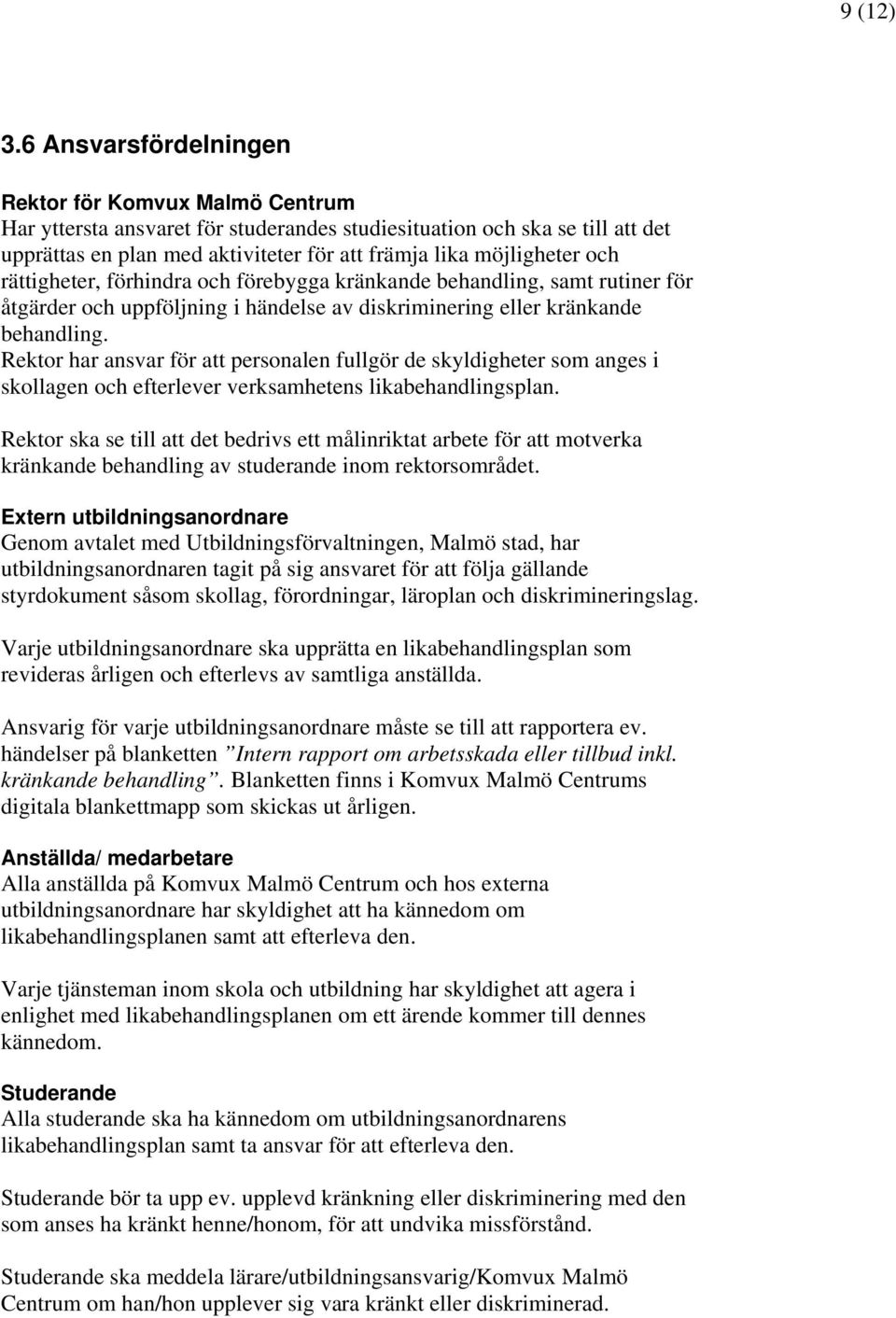 och rättigheter, förhindra och förebygga kränkande behandling, samt rutiner för åtgärder och uppföljning i händelse av diskriminering eller kränkande behandling.