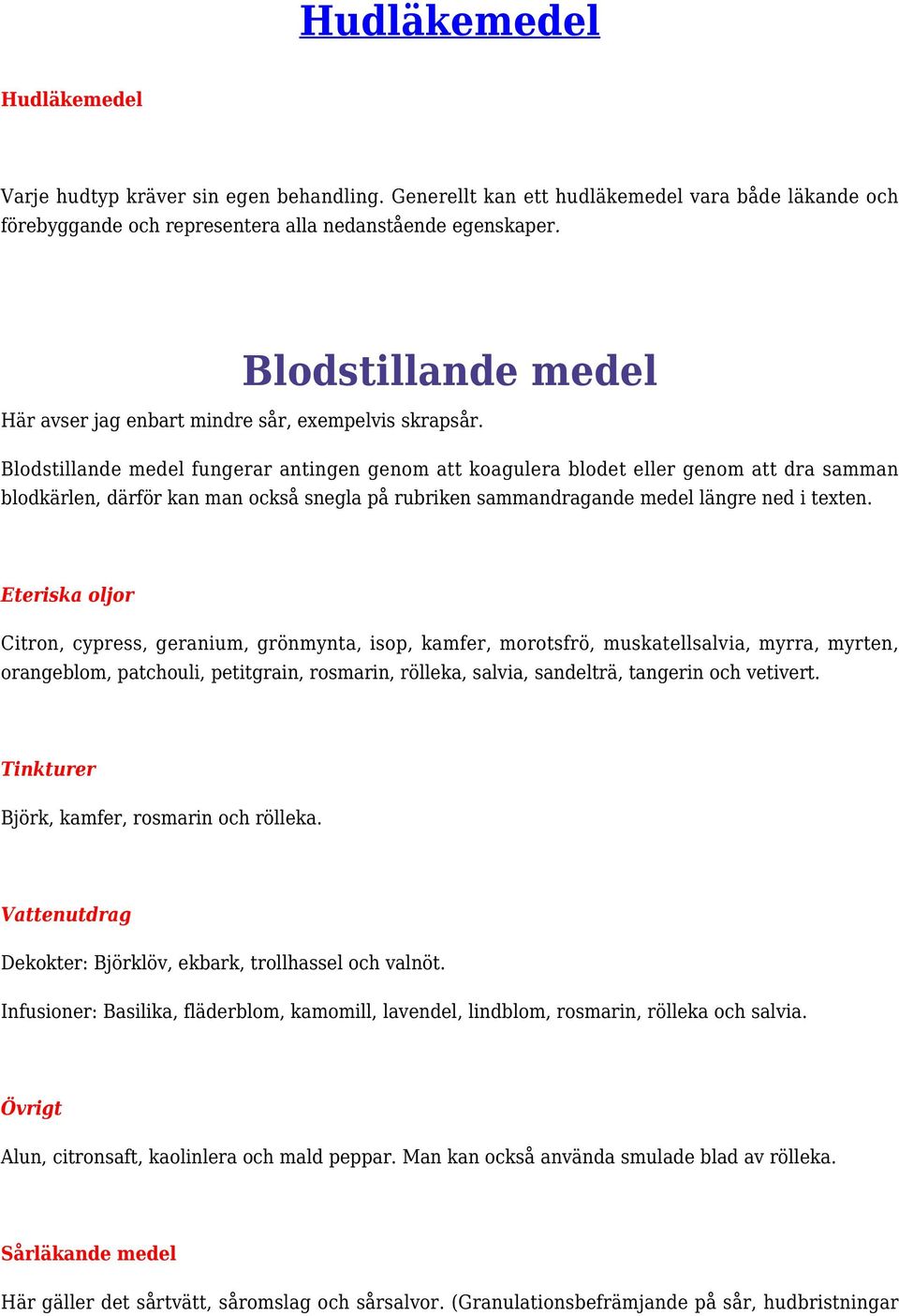 Blodstillande medel fungerar antingen genom att koagulera blodet eller genom att dra samman blodkärlen, därför kan man också snegla på rubriken sammandragande medel längre ned i texten.