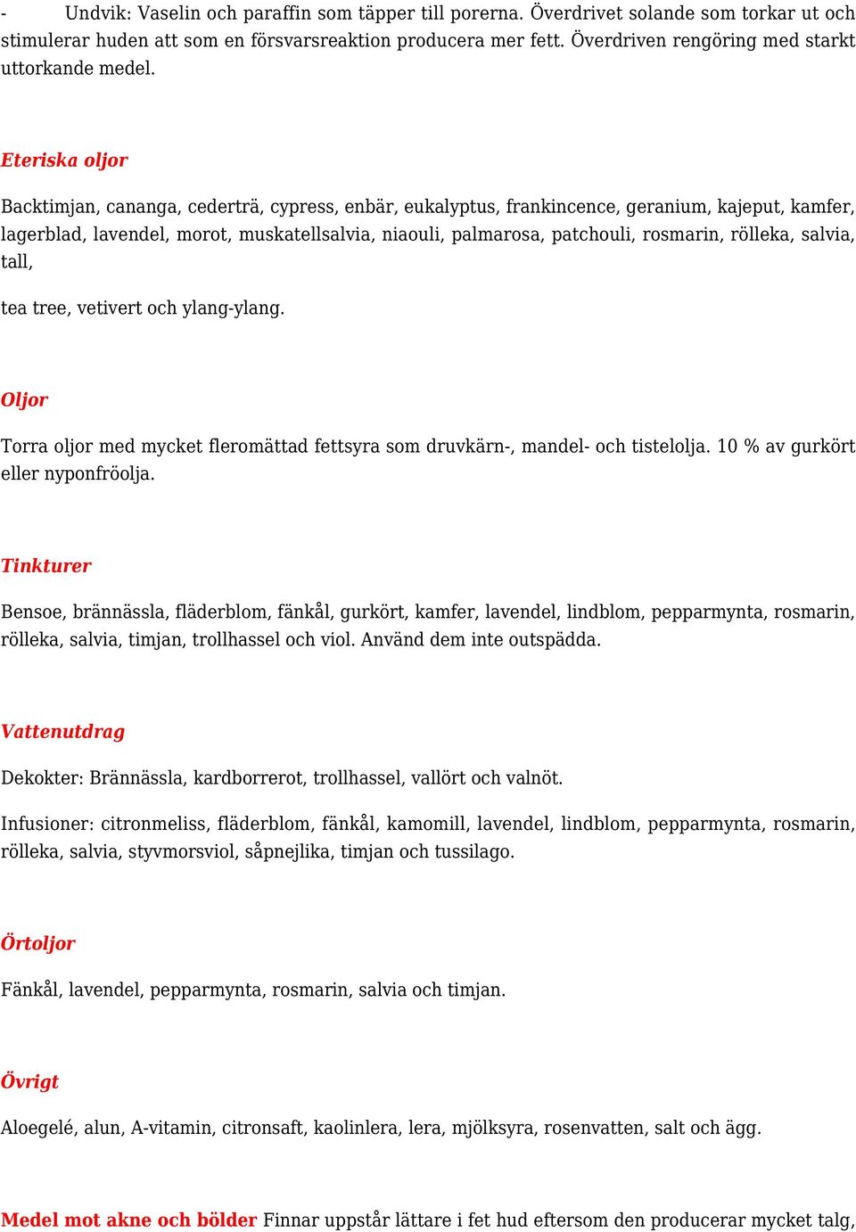 Backtimjan, cananga, cederträ, cypress, enbär, eukalyptus, frankincence, geranium, kajeput, kamfer, lagerblad, lavendel, morot, muskatellsalvia, niaouli, palmarosa, patchouli, rosmarin, rölleka,