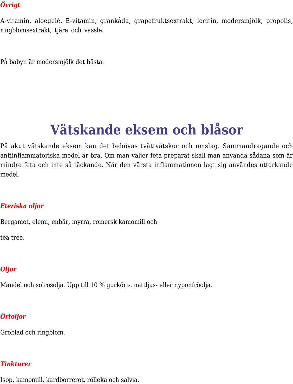 Om man väljer feta preparat skall man använda sådana som är mindre feta och inte så täckande. När den värsta inflammationen lagt sig användes uttorkande medel.