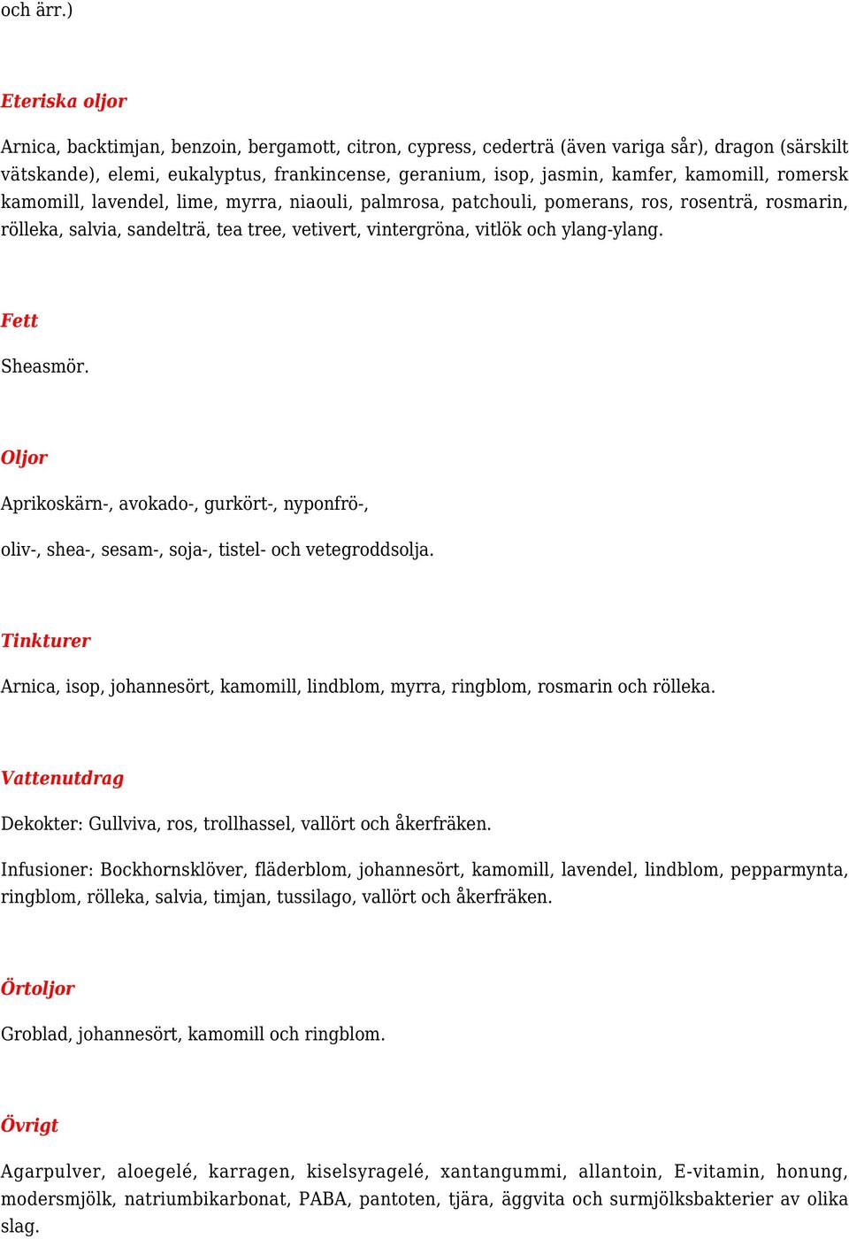 kamomill, lavendel, lime, myrra, niaouli, palmrosa, patchouli, pomerans, ros, rosenträ, rosmarin, rölleka, salvia, sandelträ, tea tree, vetivert, vintergröna, vitlök och ylang-ylang. Fett Sheasmör.